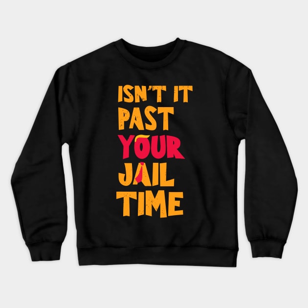 Isn't-it past-your-jail-time Crewneck Sweatshirt by SonyaKorobkova